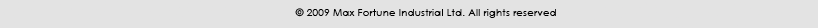 © 2009 Max Fortune Industrial Ltd. All rights reserved
